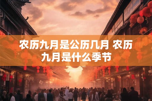 农历九月是公历几月 农历九月是什么季节