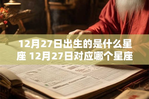 12月27日出生的是什么星座 12月27日对应哪个星座