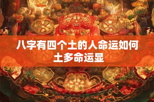 八字有四个土的人命运如何 土多命运显