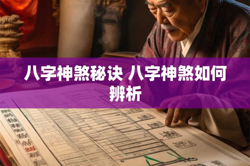 八字神煞秘诀 八字神煞如何辨析 八字神煞秘诀 八字神煞如何辨析