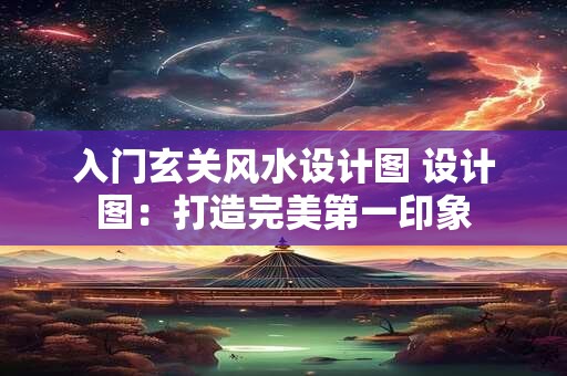 入门玄关风水设计图 设计图：打造完美第一印象