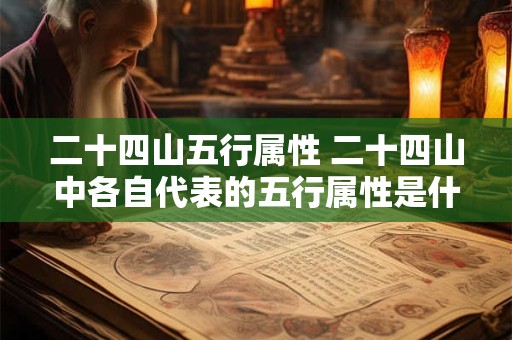 二十四山五行属性 二十四山中各自代表的五行属性是什么