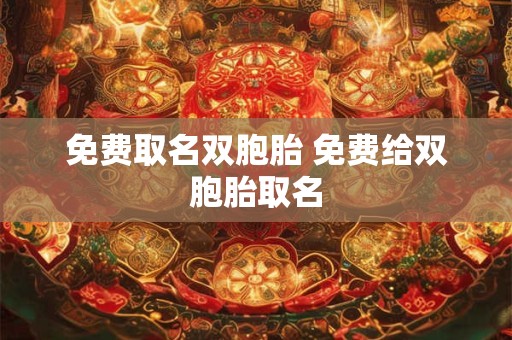 免费取名双胞胎 免费给双胞胎取名