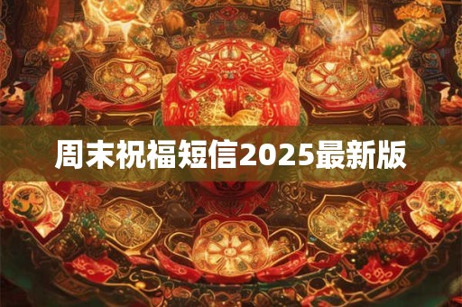 周末祝福短信2025最新版
