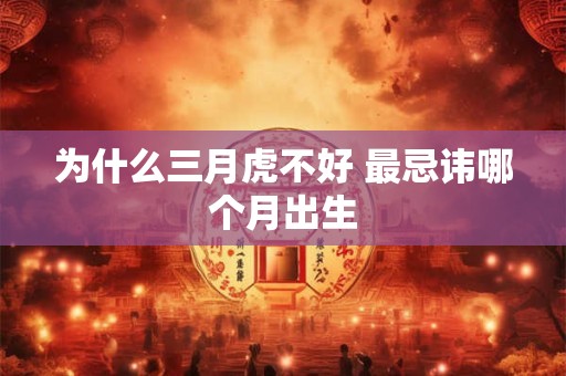 为什么三月虎不好 最忌讳哪个月出生