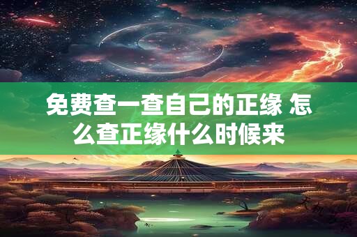 免费查一查自己的正缘 怎么查正缘什么时候来
