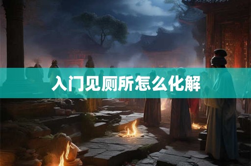 入门见厕所怎么化解