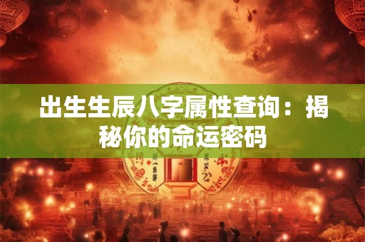 出生生辰八字属性查询：揭秘你的命运密码