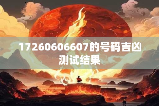 17260606607的号码吉凶测试结果