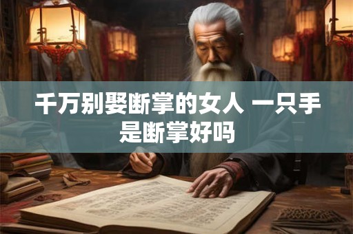 千万别娶断掌的女人 一只手是断掌好吗