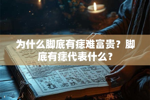 为什么脚底有痣难富贵？脚底有痣代表什么？