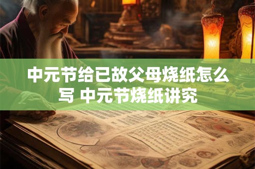 中元节给已故父母烧纸怎么写 中元节烧纸讲究