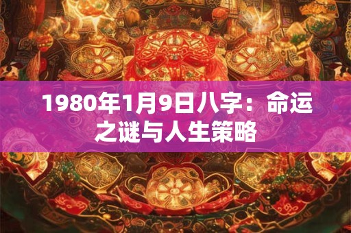 1980年1月9日八字：命运之谜与人生策略