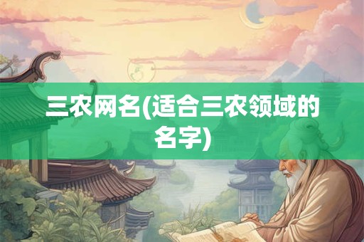 三农网名(适合三农领域的名字)