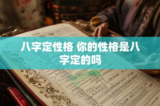 八字定性格 你的性格是八字定的吗