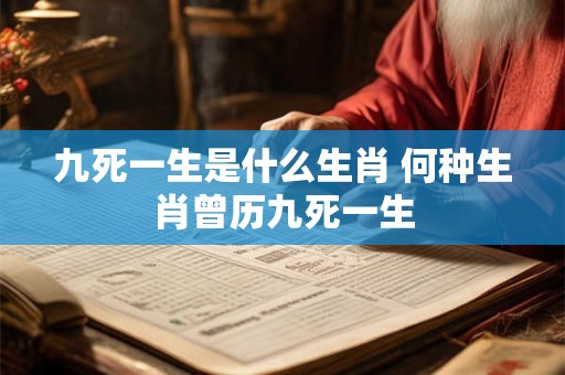 九死一生是什么生肖 何种生肖曾历九死一生