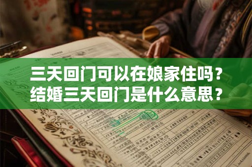 三天回门可以在娘家住吗？结婚三天回门是什么意思？