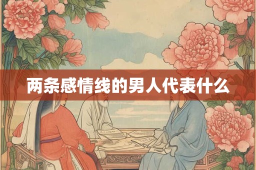 两条感情线的男人代表什么