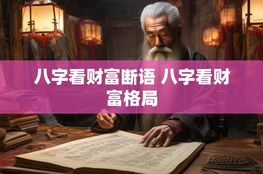 八字看财富断语 八字看财富格局