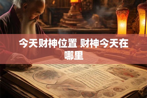 今天财神位置 财神今天在哪里