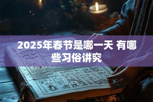 2025年春节是哪一天 有哪些习俗讲究