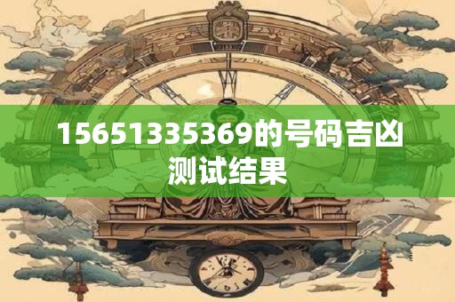15651335369的号码吉凶测试结果