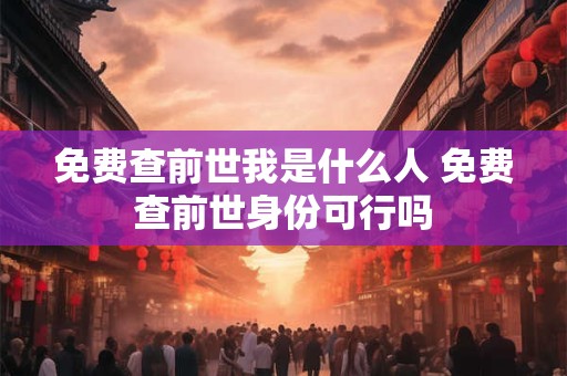 免费查前世我是什么人 免费查前世身份可行吗