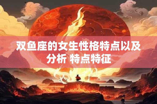 双鱼座的女生性格特点以及分析 特点特征
