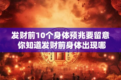 发财前10个身体预兆要留意 你知道发财前身体出现哪10个预兆吗