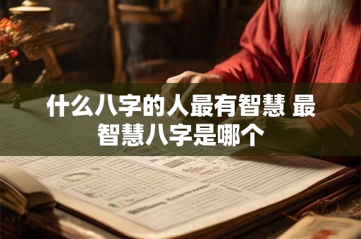 什么八字的人最有智慧 最智慧八字是哪个