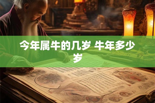 今年属牛的几岁 牛年多少岁