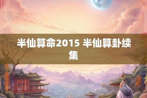 半仙算命2015 半仙算卦续集