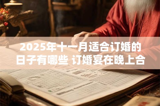 2025年十一月适合订婚的日子有哪些 订婚宴在晚上合适吗