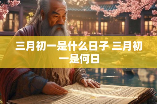 三月初一是什么日子 三月初一是何日