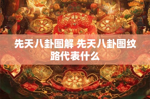 先天八卦图解 先天八卦图纹路代表什么