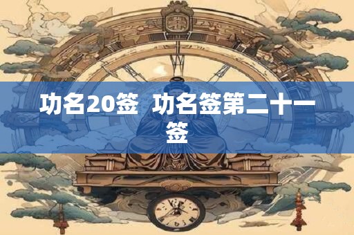 功名20签  功名签第二十一签