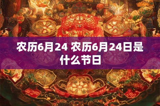 农历6月24 农历6月24日是什么节日