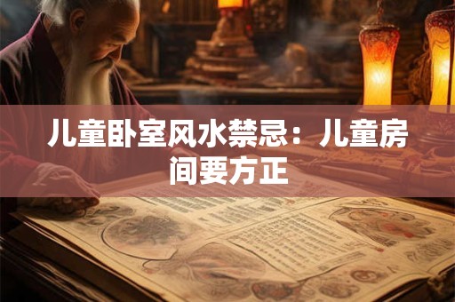 儿童卧室风水禁忌：儿童房间要方正