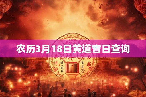 农历3月18日黄道吉日查询