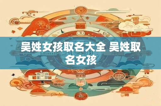 吴姓女孩取名大全 吴姓取名女孩