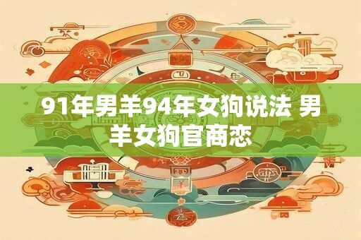 91年男羊94年女狗说法 男羊女狗官商恋