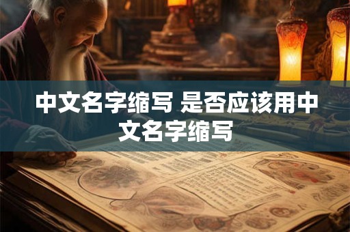 中文名字缩写 是否应该用中文名字缩写
