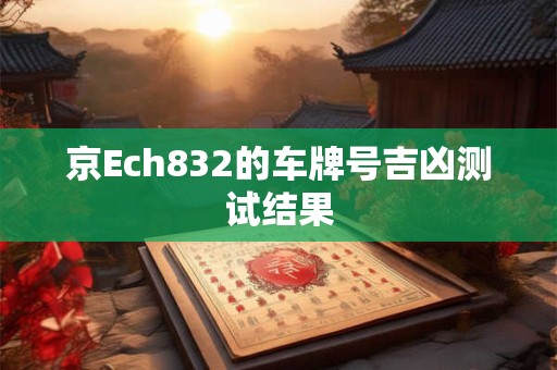 京Ech832的车牌号吉凶测试结果