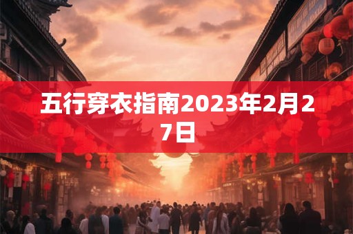 五行穿衣指南2023年2月27日