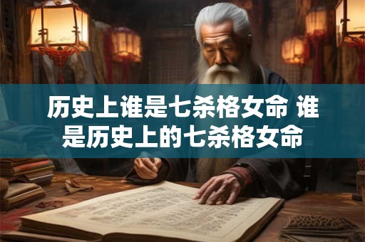 历史上谁是七杀格女命 谁是历史上的七杀格女命