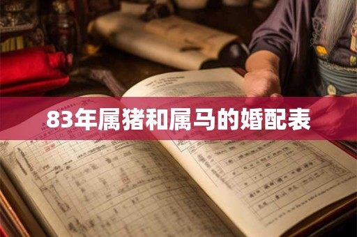 83年属猪和属马的婚配表 83年属猪和属马的婚配表