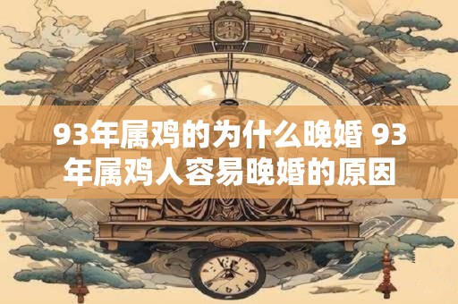 93年属鸡的为什么晚婚 93年属鸡人容易晚婚的原因