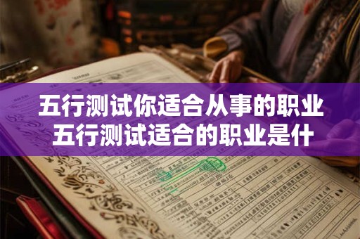 五行测试你适合从事的职业 五行测试适合的职业是什么
