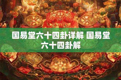 国易堂六十四卦详解 国易堂六十四卦解