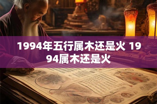 1994年五行属木还是火 1994属木还是火